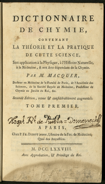 	Dictionnaire de chymie : contenant la théorie et la pratique de cette science, son application à la Physique, à l'Histoire Naturelle, à la Médecine, & aux Arts dépendans de la Chymie / Par M. Macquer, Docteur en Médecine de la Faculté de Paris, de l'Académie des Sciences, de la Societé Royale de Médecine, Professeur de Chymie au Jardin du Roi, &c. ... ; tome premier