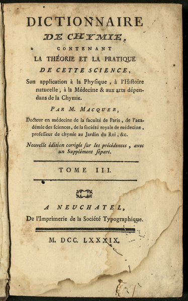 Dictionnaire de Chymie : contenant la théorie et la pratique de cette science, son application à la Physique, à l'Histoire naturelle, à la Médecine, & aux Arts dépendans de la Chymie / par M. Macquer ... ; tome III